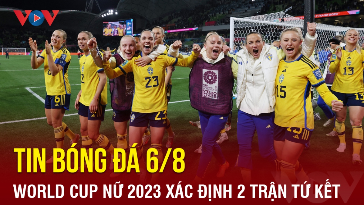 Tin bóng đá 6/8: World Cup nữ 2023 xác định 2 trận tứ kết đầu tiên